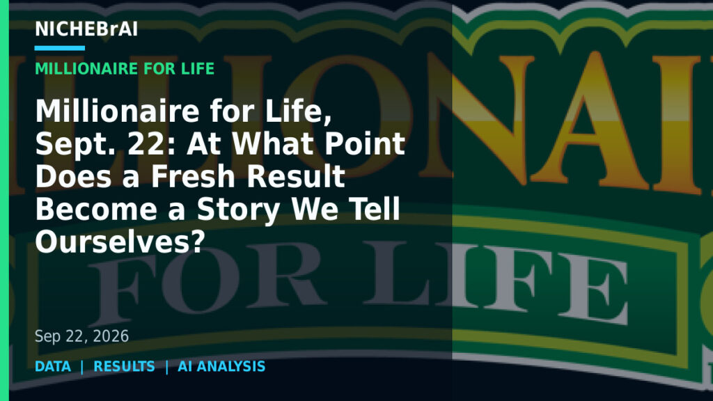 Millionaire for Life, Sept. 22: At What Point Does a Fresh Result Become a Story We Tell Ourselves? 1 Millionaire for Life, Sept. 22: At What Point Does a Fresh Result Become a Story We Tell Ourselves?